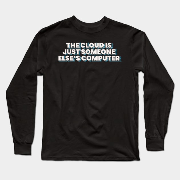 The Cloud is Just Someone Else's Computer Long Sleeve T-Shirt by ardp13